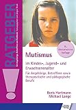 Mutismus im Kindes-, Jugend- und Erwachsenenalter: Für Angehörige, Betroffene sowie therapeutische und pädagogische Berufe (Ratgeber für Angehörige, Betroffene und Fachleute)
