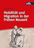 Mobilität und Migration in der Frühen Neuzeit (Einführungen in die Geschichtswissenschaft. Frühe Neuzeit 1)