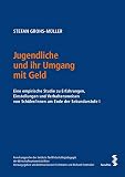Jugendliche und ihr Umgang mit Geld: Eine empirische Studie zu Erfahrungen, Einstellungen und Verhaltensweisen von Schüler/inne/n am Ende der ... der Wirtschaftsuniversität Wien)