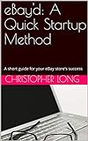 eBay'd: A Quick Startup Method: A short guide for your eBay store's success (English Edition)