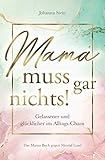 Mama muss gar nichts! Gelassener und glücklicher im Alltags-Chaos – Das Mama Buch gegen Mental L