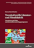 Transkulturelle Literatur- und Filmdidaktik: Narrationen und Filme aus dem mediterranen Begegnungsraum (Transcultural Studies – Interdisciplinary Literature and Humanities for Sustainable Societies)