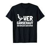 Wer Gänsehaut der schlägt auch Enten Wortspiel lustig T-S