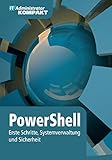PowerShell: Erste Schritte, Systemverwaltung und Sicherheit (IT-Administrator Kompakt)