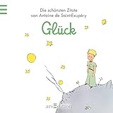 Glück: Der Kleine Prinz - Die schönsten Zitate von Antoine de Saint-Exupéry