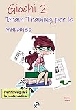 Giochi 2: Brain Training per le vacanze (Matematica in vacanza) (Italian Edition)