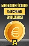 Money Guide für Junge | Geld Sparen | Schuldenfrei: Dein Weg zu deiner finanziellen Unabhängigk