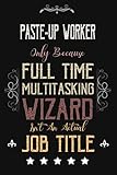 Paste-Up Worker Only Because Full Time Multitasking Wizard Isn't An Actual Job Title: Funny Appreciation ,Thank You , Retirement Gift and Vintage ... Journal Present for Paste-Up Worker Birthday