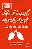 Ihr könnt mich mal so nehmen, wie ich bin: Mein ziemlich geiles Leben ohne Kind und Karriere (Gräfe und Unzer Einzeltitel)