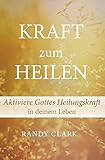 Kraft zum Heilen: Aktiviere Gottes Heilungskraft in deinem Leb