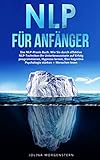 NLP für Anfänger: Das NLP-Praxis-Buch. Wie Sie durch effektive NLP Techniken Ihr Unterbewusstsein zum Erfolg programmieren, Hypnose lernen, Ihre kognitive Psychologie stärken + M