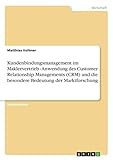 Kundenbindungsmanagement im Maklervertrieb - Anwendung des Customer Relationship Managements (CRM) und die besondere Bedeutung der Marktforschung