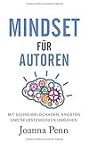 Mindset für Autoren: Mit Schreibblockaden, Ängsten und Selbstzweifeln umg