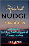 Spiritual Nudge From Within: A Guide For Spiritual Awakening And Energy Healing (English Edition)