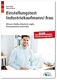 Einstellungstest Industriekaufmann / Industriekauffrau: Fit für den Eignungstest im Auswahlverfahren | Wissen, Mathe, Deutsch, Logik, Konzentration und mehr | Über 800 Aufgaben mit allen Lösungsweg