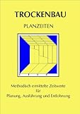 Trockenbau Planzeiten Decken: Methodisch ermittelte Zeitwerte für die Planung, Ausführung und Entlohnung