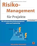 Risikomanagement für Projekte: Mit wirkungsvollem Risikomanagement sicher zum Projekterfolg