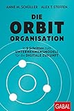 Die Orbit-Organisation: In 9 Schritten zum Unternehmensmodell für die digitale Zukunft (Dein Business)