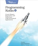 Programming Kotlin: Create Elegant, Expressive, and Performant JVM and Android App