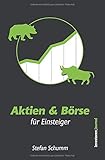 Aktien & Börse für Einsteiger: Wie Du Deine erste Aktie kaufst und Dein Vermögen erfolgreich vermehrst - Alles über Aktien, ETFs, Dividenden, Anlagep