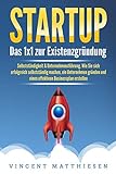 STARTUP: Das 1x1 zur Existenzgründung, Selbstständigkeit & Unternehmensführung. Wie Sie sich erfolgreich selbstständig machen, ein Unternehmen gründen und einen effektiven Businessp