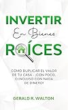 INVERTIR EN BIENES RAÍCES: CÓMO DUPLICAR EL VALOR DE TU CASA - ¡CON POCO, O INCLUSO CON NADA DE DINERO!