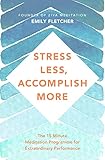 Stress Less, Accomplish More: The 15-Minute Meditation Programme for Extraordinary Performance (English Edition)