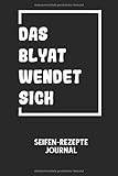 DAS BLYAT WENDET SICH - Seifen-Rezepte Journal: Du bist experimentierfreudig und liebst es neue Kreationen zu testen? Dann trage diese ins Buch und halte deine Zutaten ungedingt fest!