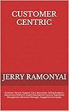 Customer Centric: Customer Service, Support, Care, Acquisition, Selling Analytics, Data Driven Platform, Insight Development Success, Experience Management, ... Engagement & Loyalty. (English Edition)