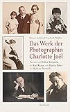 Das Werk der Photographin Charlotte Joël: Porträts von Walter Benjamin bis Karl Kraus, von Martin Buber bis Marlene D