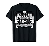 Und Jesus sagte, wenn du kein AR15-Gewehr hast lustig T-S