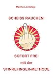 SCHEISS RAUCHEN!: Sofort frei mit der Stinkefinger-Methode!