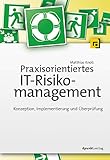 Praxisorientiertes IT-Risikomanagement: Konzeption, Implementierung und Überprüfung