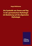 Die Symbolik von Sonne und Tag in der germanischen Mythologie mit Beziehung auf die allgemeine Mytholog