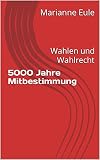 5000 Jahre Mitbestimmung: Wahlen und W