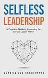 Selfless Leadership: A Complete Guide to Awakening the Servant Leader Within (English Edition)