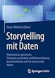 Storytelling mit Daten: Erkenntnisse gewinnen, Strategie entwickeln und Unternehmenskommunikation auf ein neues Level heb