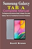 SAMSUNG GALAXY TAB A COMPLETE MANUAL: The Beginner And Advance Guide To Master The Latest Galaxy Tab A & Troubleshoot Common Prob