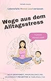Wege aus dem Alltagsstress. Tschüss Mental Load. : Mehr Leichtigkeit, innere Balance und Gelassenheit für Mütter im Alltag. Lebensfalle Mental L