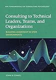 Consulting to Technical Leaders, Teams, and Organizations: Building Leadership in STEM Environments (Fundamentals of Consulting Psychology) (English Edition)