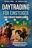 Daytrading für Einsteiger – Ganz einfach Traden lernen: Wie Sie intelligent investieren, profitabel an der Börse handeln & finanziell frei w