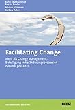 Facilitating Change: Mehr als Change-Management: Beteiligung in Veränderungsprozessen optimal gestalten (Beltz Weiterbildung)