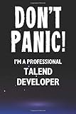 Don't Panic! I'm A Professional Talend Developer: Customized 100 Page Lined Notebook Journal Gift For A Busy Talend Developer: Far Better Than A Throw Away Greeting C