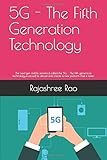 5G - The Fifth Generation Technology: The next-gen mobile standard called the 5G – The fifth generation technology is poised to disrupt and create a new p