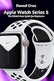 Apple Watch Series 5: The iWatch User Guide for Beg