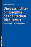 Die Geschichtsphilosophie des deutschen Idealismus: Kant - Fichte - Schelling - Heg