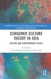 Consumer Culture Theory in Asia: History and Contemporary Issues (Routledge Frontiers in the Development of International Business, Management and Marketing)