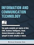 Information and Communication Technology: Una guida completa per capirne di Reti, CRM, Business Intelligence, Cloud, Sistemi Informatici e molto altro spiegati in modo semp