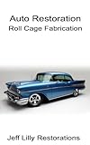 Auto Restoration, Roll Cage Fabrication (English Edition)