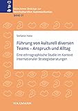 Führung von kulturell diversen Teams - Anspruch und Alltag: Eine ethnographische Studie im Kontext internationaler Strategieberatungen (Münchener Beiträge zur interkulturellen Kommunikation)